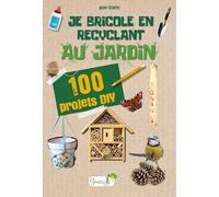 Je Bricole En Recyclant Au Jardin - 100 Projets Diy