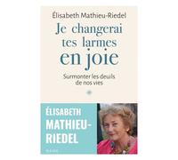 Je changerai tes larmes en joie Surmonter les deuils de nos vies - Élisabeth Mathieu-Riedel - Mame - broché - Essai