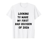 Je Cherche à Prendre ma première Mauvaise décision du Nouvel an 2026 T-Shirt