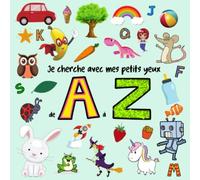 Je cherche avec mes petits yeux de A à Z: livre de jeux pour enfants de 2 à 4 ans en maternelles, petite et moyenne section - Imagier du vocabulaire en français