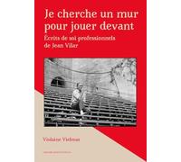 Je cherche un mur pour jouer devant: Écrits de soi professionnels de Jean Vilar