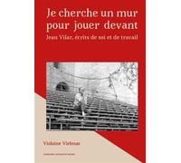 Je cherche un mur pour jouer devant Jean Vilar, écrits de soi et de travail - Violaine Vielmas - Sorbonne Universite Presses - broché - Etude