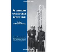 Je Cherche Une Source D'eau Vive - Essai Sur L?Accompagnement Spirituel Du Frère Marcel Van, Par Le Père Antonio Boucher, À Travers Leur Correspondance