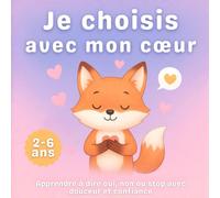 Je Choisis avec mon Cœur: Apprendre à Dire Oui, Non ou Stop avec Douceur et Confiance - Le Livre de Consentement Illustré pour Enfant de 2 à 6 ans