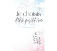 Je Choisis d'être positif/ve: Petit livre avec + 120 affirmations positives à découvrir pour apprendre à être positif/ve. Le livre qui peut ... A utiliser comme des cartes d’inspiration.