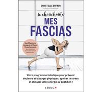 Je chouchoute mes fascias Votre programme holistique pour prévenir douleurs et blocages physiques, apaiser le stress et stimuler votre énergie au quotidien ! - Christelle Dufaur - Leduc S. - broché - 