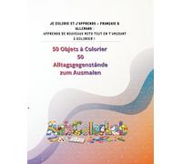 JE COLORIE ET J’APPRENDS - FRANÇAIS & ALLEMAND : APPRENDS DE NOUVEAUX MOTS TOUT EN T’AMUSANT À COLORIER !: 50 Objets à Colorier 50 Alltagsgegenstände zum Ausmalen