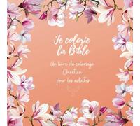 Je colorie la Bible: Un livre de coloriage Chrétien pour les adultes