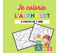 Je colorie l'alphabet A partir de 4 ans: livre de coloriage pour enfant 4 5 6 ans | section maternelle | 26 dessins 26 lettres de l'alphabet | activité éducative