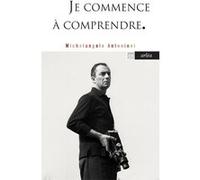 Je commence à comprendre Michelangelo Antonioni (Auteur), Jean-Pierre Ferrini (Traduction)