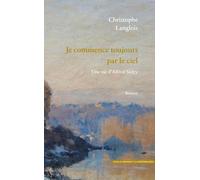 Je commence toujours par le ciel: Une vie d’Alfred Sisley