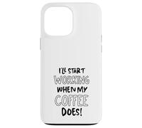 Je commencerai à Travailler Quand Mon café suffira - Funny Office Coque pour iPhone 13 Pro Max
