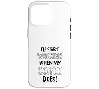 Je commencerai à Travailler Quand Mon café suffira - Funny Office Coque pour iPhone 16 Pro