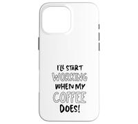 Je commencerai à Travailler Quand Mon café suffira - Funny Office Coque pour iPhone 16 Pro Max