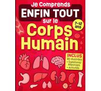 Je Comprends Enfin Tout sur le Corps Humain: Livre illustré autour de l'anatomie et la physiologie humaine, pensé pour les enfants curieux de 7 à 12 ... des explications faciles, coloriages et jeux.