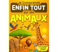 Je Comprends Enfin Tout sur les Animaux: Livre illustré et éducatif pour les enfants curieux dès 7 ans - explications simples sur la nature, les ... les insectes... Activités et jeux inclus.