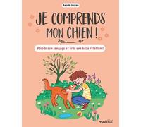 Je Comprends Mon Chien ! - Décode Son Langage Et Crée Une Belle Relation !