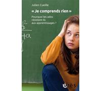 Je comprends rien Pourquoi les ados resistent-ils aux apprentissages ? - Julien Cueille - Eres - broché - Essai