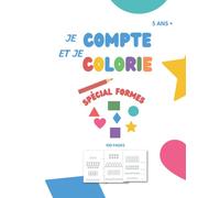 Je compte et je colorie spécial formes - grand livre d'activités autour des formes - 100 pages - 5 ans +: Je reconnais les formes, je compte et écris le nombre, je colorie.