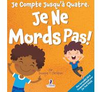 Je Compte Jusqu'à Quatre. Je Ne Mords Pas!: Un Livre D'affirmations Pour Tout-Petits Sur Le Fait De Ne Pas Mordre (Âges 2-4)