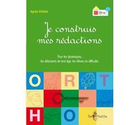 Je construis mes rédactions : Pour les dyslexiques, les débutants de tout âge, les élèves en difficulté