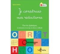 Je Construis Mes Rédactions - Pour Les Dyslexiques, Les Débutants De Tout Âge, Les Élèves En Difficulté