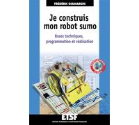 Je construis mon robot sumo - Bases techniques, programmation et réalisation Bases techniques et réalisation - Frédéric Giamarchi - Dunod - broché - Scolaire / Universitaire