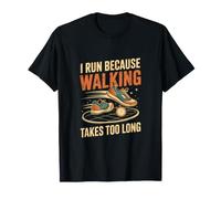 Je Cours Parce Que Marcher Prend Trop De Temps T-Shirt
