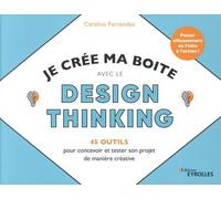 Je crée ma boite avec le Design Thinking - 45 outils pour concevoir et tester son projet de manière créative Caroline Fernandez (Auteur)