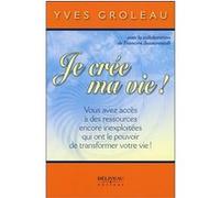 Je crée ma vie ! Vous avez accès à des ressources encore inexploitées... Francine Boissonnault (Auteur), Yves Groleau (Auteur)