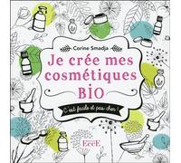 Je crée mes cosmétiques bio - C'est facile et pas cher ! Facile et pas cher - Corine Smadja - Ecce - broché - Guide