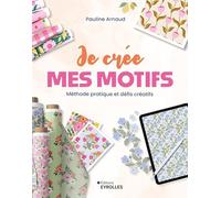 Je crée mes motifs Inspiration et défis créatifs pour se lancer - Pauline Arnaud - Eyrolles - broché - Guide