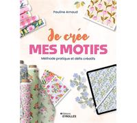 Je crée mes motifs Inspiration et défis créatifs pour se lancer - Pauline Arnaud - Eyrolles - broché - Guide