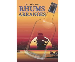Je crée mes rhums arrangés: Notez vos recettes de rhums arrangés et vos tests de dégustations | Un cadeau à faire pour un créateur de rhum arrangé fait maison .