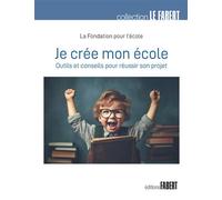 Je crée mon école Outils et conseils pour réussir son projet - Fondation pour l'école - Fabert Eds - broché - Guide