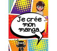 Je crée mon manga: 100 pages de manga vierges à compléter pour fabriquer ton propre manga - adultes, enfants ou ado!