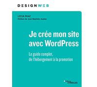 Je crée mon site avec WordPress. Le guide complet, de l'hébergement à la promotion