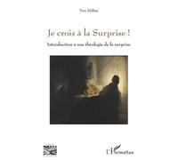 Je Crois À La Surprise ! - Introduction À Une Théologie De La Surprise