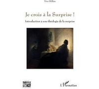 Je crois à la Surprise !: Introduction à une théologie de la surprise