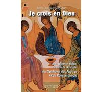 Je crois en Dieu: Une explication simple à partir des Evangiles, des symboles des Apôtres et de Constantinople