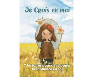Je crois en moi: 7 histoires pour développer la confiance en soi