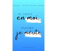 JE CROIS EN MOI, EN C EQUE JE MÉRITE - Le Journal de Tes Désirs et de Ta Réussite: 90 jours pour reprogrammer ton esprit, attirer plus et devenir la version la plus puissante de toi-même