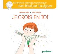 Je Crois En Toi - Une Première Histoire Pour Communiquer Avec Bébé Par Les Signes