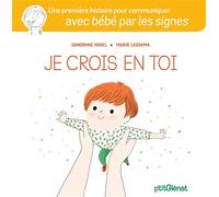 Je crois en toi Une première histoire pour communiquer avec bébé par les signes - Sandrine Higel - P'tit Glenat - cartonné - Album éveil dès la naissance