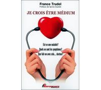 Je crois être médium - Est-ce une maladie ? Quels en sont les symptômes ? Que fait-on avec cela... docteur ? - France Trudel - Performance - broché - Essai