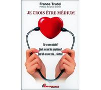 Je crois être médium - Est-ce une maladie ? Quels en sont les symptômes ? Que fait-on avec cela... docteur ? - France Trudel - Performance - broché - Essai