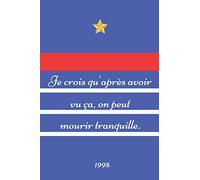 Je crois qu'après avoir vu ça, on peut mourir tranquille. 1998: Carnet de notes personnalisé - Supporter de l'Equipe de France - Fan de Football