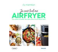 Je Cuis Tout Au Airfryer - Une Cuisson Inratable, Des Repas Sains, Du P'tit Déj Au Dîner