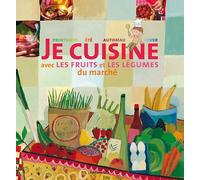 Je Cuisine avec les Fruits et les Legumes du Marche (cuisine, recettes, saisons)