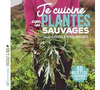 Je cuisine les plantes sauvages - Nouvelle édition: 50 recettes pour savourer mes cueillettes